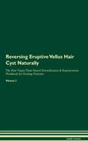 Reversing Eruptive Vellus Hair Cyst Naturally The Raw Vegan Plant-Based Detoxification & Regeneration Workbook for Healing Patients. Volume 2