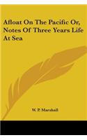Afloat On The Pacific Or, Notes Of Three Years Life At Sea