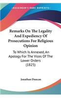 Remarks On The Legality And Expediency Of Prosecutions For Religious Opinion: To Which Is Annexed, An Apology For The Vices Of The Lower Orders (1825)