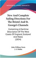 New And Complete Sailing Directions For The Bristol And St. George's Channels: Containing A Maritime Description Of The West Coasts Of England, Scotland And Wales (1854)