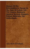 History of the Reformation in Europe in the Time of Calvin. Vol. VII. Geneva, Denmark, Sweden, Norway, Hungary, Poland, Bohemia, the Netherlands.