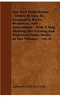 Our New Protectorate - Turkey In Asia, Its Geography, Races, Resources, And Government - With A Map, Showing The Existing And Projected Public Works - In Two Volumes - Vol. II.