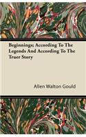 Beginnings; According To The Legends And According To The Truer Story
