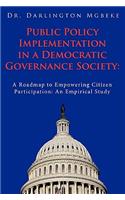Public Policy Implementation in a Democratic Governance Society: A Roadmap to Empowering Citizen Participation: An Empirical Study