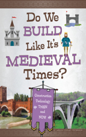 Do We Build Like It's Medieval Times?: Construction Technology Then and Now(Medieval Tech Today)