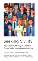 Seeking Civility: How leaders, managers and HR can create a workplace free of bullying and abusive conduct