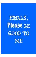 Finals Please Be Good To Me - Blue Notebook / Journal / Extended Lined Pages: An Ethi Pike Collectible: Humor and Studying