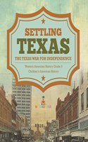 Settling Texas The Texas War for Independence Western American History Grade 5 Children's American History