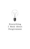 Everything I Know About Forgiveness