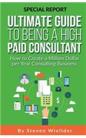 Ultimate Guide To Being a High Paid Consultant