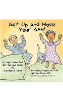 GET UP AND MOVE YOUR A**! - A Light-Hearted but Serious Guide to Successful Aging