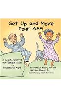GET UP AND MOVE YOUR A**! - A Light-Hearted but Serious Guide to Successful Aging: A Light-hearted but Serious Guide to Successful Aging
