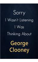 Sorry I Wasn't Listening I Was Thinking About George Clooney