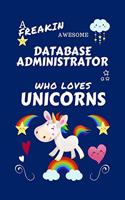 A Freakin Awesome Database Administrator Who Loves Unicorns: Perfect Gag Gift For An Database Administrator Who Happens To Be Freaking Awesome And Loves Unicorns! - Blank Lined Notebook Journal - 100 Pages 6 x