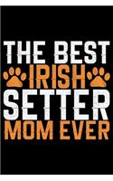 The Best Irish Setter Mom Ever: Cool Irish Setter Dog Journal Notebook - Irish Setter Puppy Lover Gifts - Funny Irish Setter Dog Notebook - Irish Setter Owner Gifts. 6 x 9 in 120 p