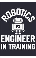 Robotics Engineer In Training: Robotics Engineer Lined Notebook, Journal, Organizer, Diary, Composition Notebook, Gifts for Engineers and Engineering Students