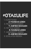 #Otakulife 1. Aufstehen 2. Mangas lesen 3. Frühstücken 4. Animes schauen 5. Mittag essen 6. Mangas lesen 7. Abendbrot essen 8.Animes schauen 9. Schlafen gehen