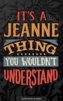 It's A Jeanne Thing You Wouldn't Understand: Jeanne Name Planner With Notebook Journal Calendar Personal Goals Password Manager & Much More, Perfect Gift For Jeanne