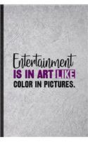 Entertainment Is in Art Like Color in Pictures: Funny Blank Lined Notebook/ Journal For Circus Entertainment, Clown Acrobatics Juggling, Inspirational Saying Unique Special Birthday Gift Idea Pers