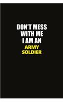 Don't Mess With Me I Am An Army soldier