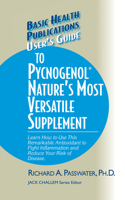 User's Guide to Pycnogenol: Learn How to Use This Remarkable Antioxidant to Fight Inflammation and Reduce Your Risk of Disease(Basic Health Publications User's Guide)