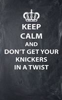 Keep Calm And Don't Get Your Knickers in a Twist