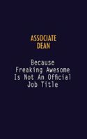 Associate Dean Because Freaking Awesome is not An Official Job Title: 6X9 Career Pride Notebook Unlined 120 pages Writing Journal