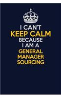 I Can't Keep Calm Because I Am A General Manager Sourcing: Career journal, notebook and writing journal for encouraging men, women and kids. A framework for building your career.