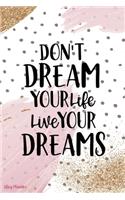Don't Dream Your Life Live Your Dreams