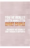 You've Really Gotta Hand It Too Short People ... Because We usually Can't Reach It Anyways