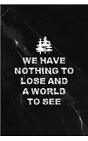 We Have Nothing To Lose And A World To See: All Purpose 6x9 Blank Lined Notebook Journal Way Better Than A Card Trendy Unique Gift Black Stone Hiking