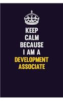 Keep Calm Because I Am A Development Associate: Motivational and inspirational career blank lined gift notebook with matte finish