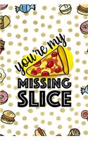 You´re My Missing Slice: Notebook Journal Composition Blank Lined Diary Notepad 120 Pages Paperback Food Stickers Food Lover