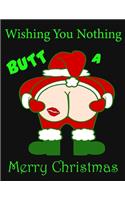 Wishing you nothing butt a merry christmas.: 8.5X11 Lined Funny Notebook, Ruled Unique Diary, Gag Gift for secret santa, christmas, appreciation gift.