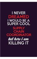 I Never Dreamed I Would Be A Super cool Supply Chain Coordinator But Here I Am Killing It: Career journal, notebook and writing journal for encouraging men, women and kids. A framework for building your career.