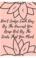 Don't Judge Each Day By The Harvest You Reap But By The Seeds That You Plant: Inspirational, Motivational Notebook, Journal, Diary (110 Pages, Blank, 6 x 9)