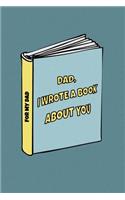 Dad, I wrote a book about you: From a son/ a daughter to a Dad. The perfect Gift Idea to celebrate the love for your daddy. Blank Lined Journal to fill.