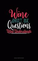 Wine Doesn't Ask Questions Wine Understands: Unruled Composition Book