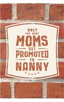 Only The Best Moms Get Promoted To Nanny: Family life Grandma Mom love marriage friendship parenting wedding divorce Memory dating Journal Blank Lined Note Book Gift