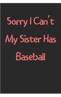 Sorry I Can't My Sister Has Baseball