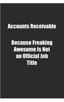 Accounts Receivable Because Freaking Awesome Is Not an Official Job Title.: Lined notebook