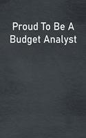 Proud To Be A Budget Analyst: Lined Notebook For Men, Women And Co Workers