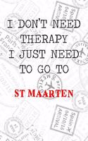 I Don't Need Therapy I Just Need To Go To St Maarten: 6x9" Lined Travel Stamps Notebook/Journal Funny Gift Idea For Travellers, Explorers, Backpackers, Campers, Tourists, Holiday Memory Book