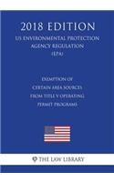 Exemption of Certain Area Sources From Title V Operating Permit Programs (US Environmental Protection Agency Regulation) (EPA) (2018 Edition)