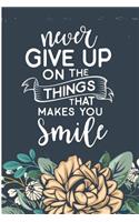 Never Give Up on the Things That Makes You Smile: Inspirational Sayings for Women Blank Lined Note Book