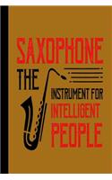 Saxophone the Instrument for Intellegent People: Musical Blank Lined Journal for Musician or Woodwind Player