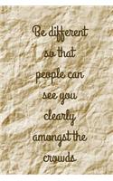 Be different so that people can see you clearly amongst the crowds