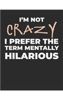 I'm Not Crazy I Prefer the Term Mentally Hilarious