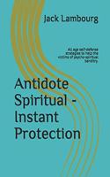 Antidote Spiritual - Instant Protection: All Age Self-Defense Strategies to Help the Victims of Psycho-Spiritual Banditry.