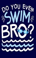 Do You Even Swim Bro?: Swimming Journal, 6" X 9," Line Journal, Blank Book Notebook, Durable Cover,150 Pages for Writing Notes